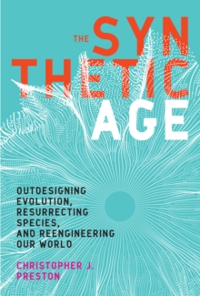 The Synthetic Age : Outdesigning Evolution, Resurrecting Species, and Reengineering Our World, Hardback Book The Synthetic Age : Outdesigning Evolution, Resurrecting Species, and Reengineering Our World, Hardback Book