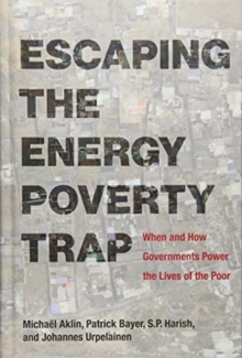 Escaping the Energy Poverty Trap : When and How Governments Power the Lives of the Poor, Hardback Book Escaping the Energy Poverty Trap : When and How Governments Power the Lives of the Poor, Hardback Book