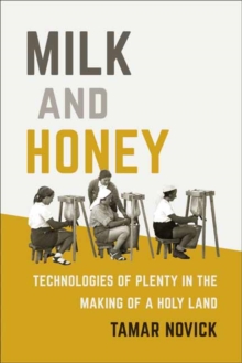 Milk and Honey : Technologies of Plenty in the Making of a Holy Land