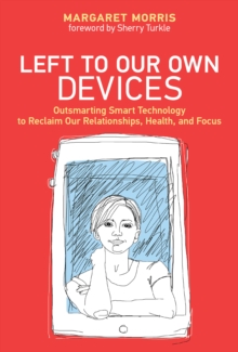 Left to Our Own Devices : Outsmarting Smart Technology to Reclaim Our Relationships, Health, and Focus, Hardback Book Left to Our Own Devices : Outsmarting Smart Technology to Reclaim Our Relationships, Health, and Focus, Hardback Book
