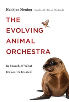 The Evolving Animal Orchestra : In Search of What Makes Us Musical, Hardback Book The Evolving Animal Orchestra : In Search of What Makes Us Musical, Hardback Book