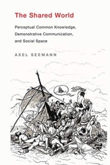 The Shared World : Perceptual Common Knowledge, Demonstrative Communication, and Social Space, Hardback Book The Shared World : Perceptual Common Knowledge, Demonstrative Communication, and Social Space, Hardback Book