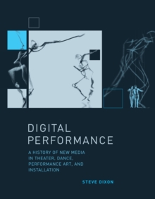 Digital Performance : A History of New Media in Theater, Dance, Performance Art, and Installation, Hardback Book Digital Performance : A History of New Media in Theater, Dance, Performance Art, and Installation, Hardback Book