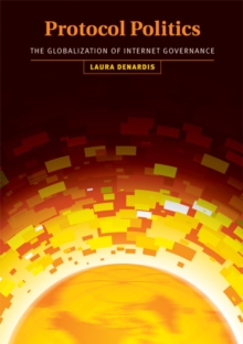 Protocol Politics : The Globalization of Internet Governance, Hardback Book Protocol Politics : The Globalization of Internet Governance, Hardback Book