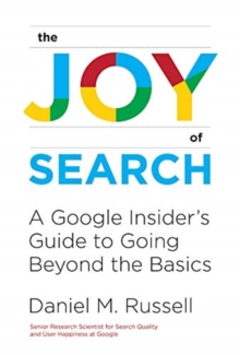 The Joy of Search : A Google Insider's Guide to Going Beyond the Basics