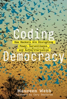 Coding Democracy : How Hackers Are Disrupting Power, Surveillance, and Authoritarianism, Hardback Book Coding Democracy : How Hackers Are Disrupting Power, Surveillance, and Authoritarianism, Hardback Book