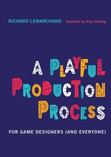 A Playful Production Process : For Game Designers (and Everyone)