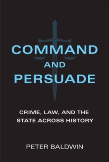 Command and Persuade : Crime, Law, and the State across History