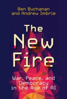 The New Fire : War, Peace, and Democracy in the Age of AI