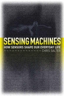 Sensing Machines : How Sensors Shape Our Everyday Life