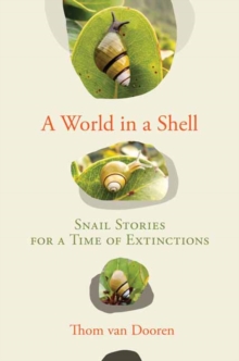 A World in a Shell : Snail Stories for a Time of Extinctions