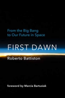 First Dawn : From the Big Bang to Our Future in Space