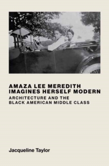 Amaza Lee Meredith Imagines Herself Modern : Architecture and the Black American Middle Class