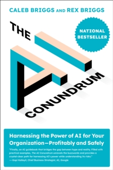 The AI Conundrum : Harnessing the Power of AI for Your Organization--Profitably and Safely