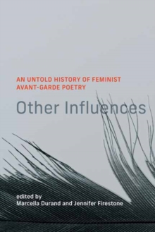 Other Influences : An Untold History of Feminist Avant-Garde Poetry