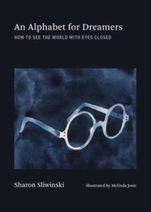 Alphabet for Dreamers, An : How to See the World with Eyes Closed