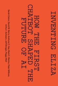 Inventing ELIZA : How the First Chatbot Shaped the Future of AI
