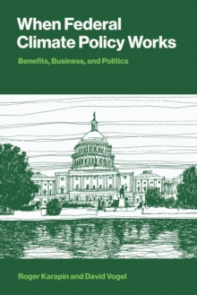 When Federal Climate Policy Works : Benefits, Business, and Politics