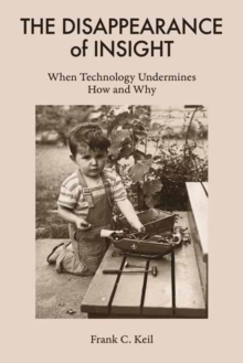 The Disappearance of Insight : When Technology Undermines How and Why