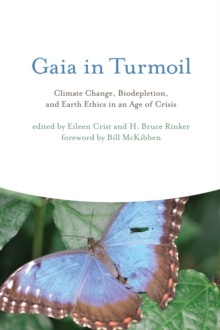 Gaia in Turmoil : Climate Change, Biodepletion, and Earth Ethics in an Age of Crisis