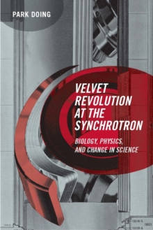 Velvet Revolution at the Synchrotron : Biology, Physics, and Change in Science