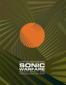 Sonic Warfare : Sound, Affect, and the Ecology of Fear