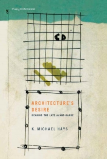 Architecture's Desire : Reading the Late Avant-Garde