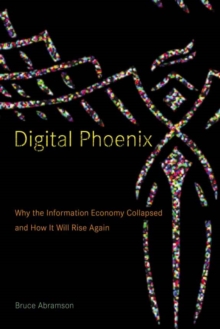 Digital Phoenix : Why the Information Economy Collapsed and How It Will Rise Again