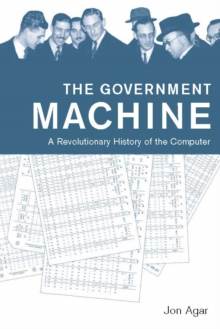 The Government Machine : A Revolutionary History of the Computer