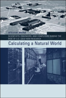 Calculating a Natural World : Scientists, Engineers, and Computers During the Rise of U.S. Cold War Research