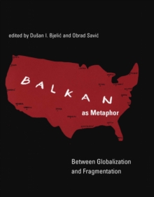 Balkan as Metaphor : Between Globalization and Fragmentation