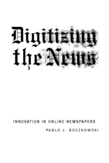 Digitizing the News : Innovation in Online Newspapers