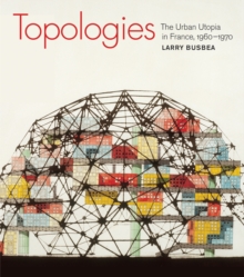 Topologies : The Urban Utopia in France, 1960-1970