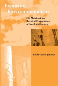 Exporting Environmentalism : U.S. Multinational Chemical Corporations in Brazil and Mexico