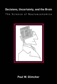 Decisions, Uncertainty, and the Brain : The Science of Neuroeconomics