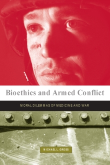 Bioethics and Armed Conflict : Moral Dilemmas of Medicine and War