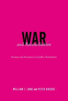 War and Reconciliation : Reason and Emotion in Conflict Resolution