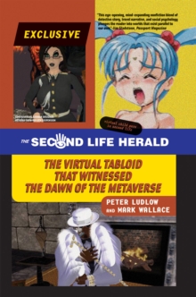 The Second Life Herald : The Virtual Tabloid that Witnessed the Dawn of the Metaverse