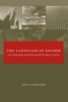 The Landscape of Reform : Civic Pragmatism and Environmental Thought in America