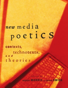 New Media Poetics : Contexts, Technotexts, and Theories