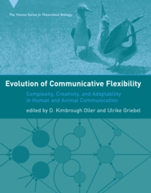 Evolution of Communicative Flexibility : Complexity, Creativity, and Adaptability in Human and Animal Communication