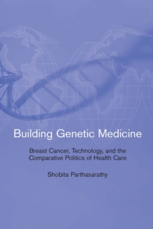 Building Genetic Medicine : Breast Cancer, Technology, and the Comparative Politics of Health Care