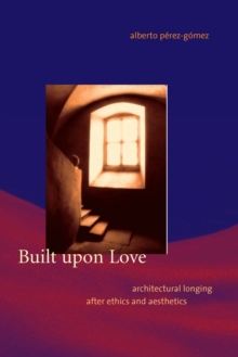 Built upon Love : Architectural Longing after Ethics and Aesthetics