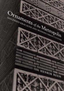 Ornaments of the Metropolis : Siegfried Kracauer and Modern Urban Culture