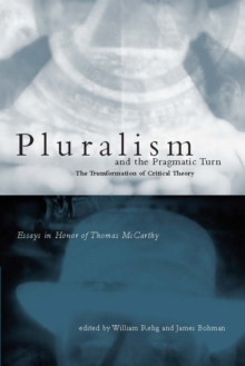 Pluralism and the Pragmatic Turn : The Transformation of Critical Theory, Essays in Honor of Thomas McCarthy