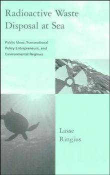 Radioactive Waste Disposal at Sea : Public Ideas, Transnational Policy Entrepreneurs, and Environmental Regimes