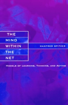 The Mind within the Net : Models of Learning, Thinking, and Acting