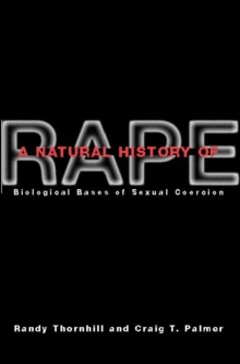 A Natural History of Rape : Biological Bases of Sexual Coercion