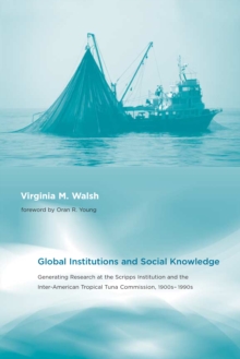 Global Institutions and Social Knowledge : Generating Research at the Scripps Institution and the Inter-American Tropical Tuna Commission, 1900s--1990s