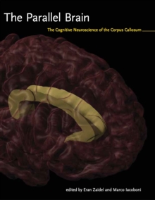 The Parallel Brain : The Cognitive Neuroscience of the Corpus Callosum